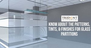 Know About The Patterns, Tints, Finishes For Glass Partitions