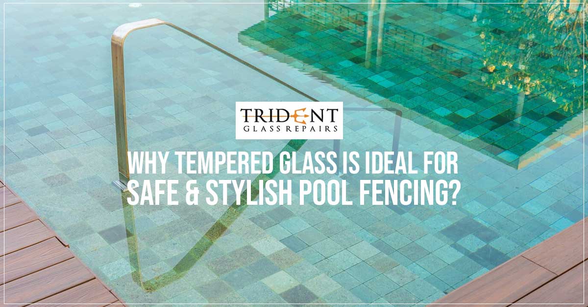 Why Tempered Glass Is Ideal For Safe Stylish Pool Fencing